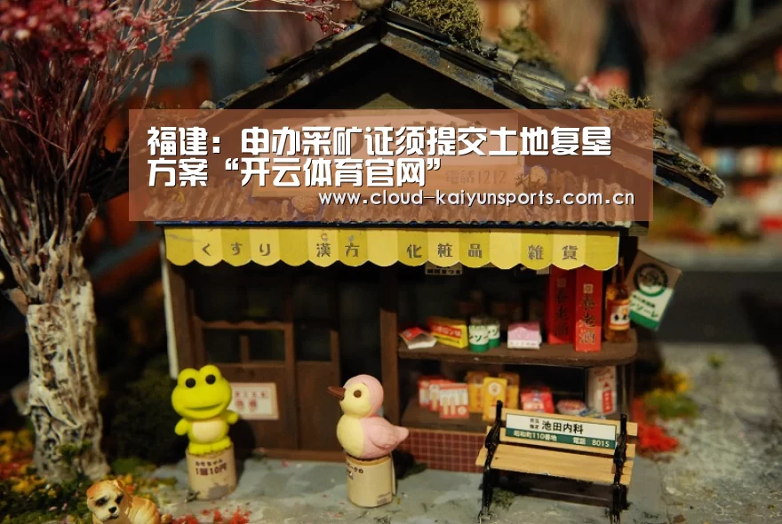 福建：申办采矿证须提交土地复垦方案“开云体育官网”