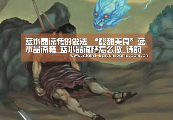 蓝水晶凉糕的做法_“酸甜美食”蓝水晶凉糕_蓝水晶凉糕怎么做_诗韵墨香的菜谱【开云体育首页】(图1) 开云体育数据